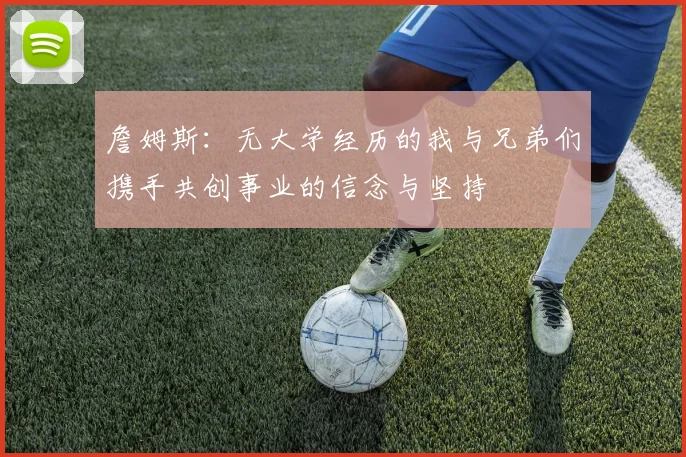 詹姆斯：无大学经历的我与兄弟们携手共创事业的信念与坚持
